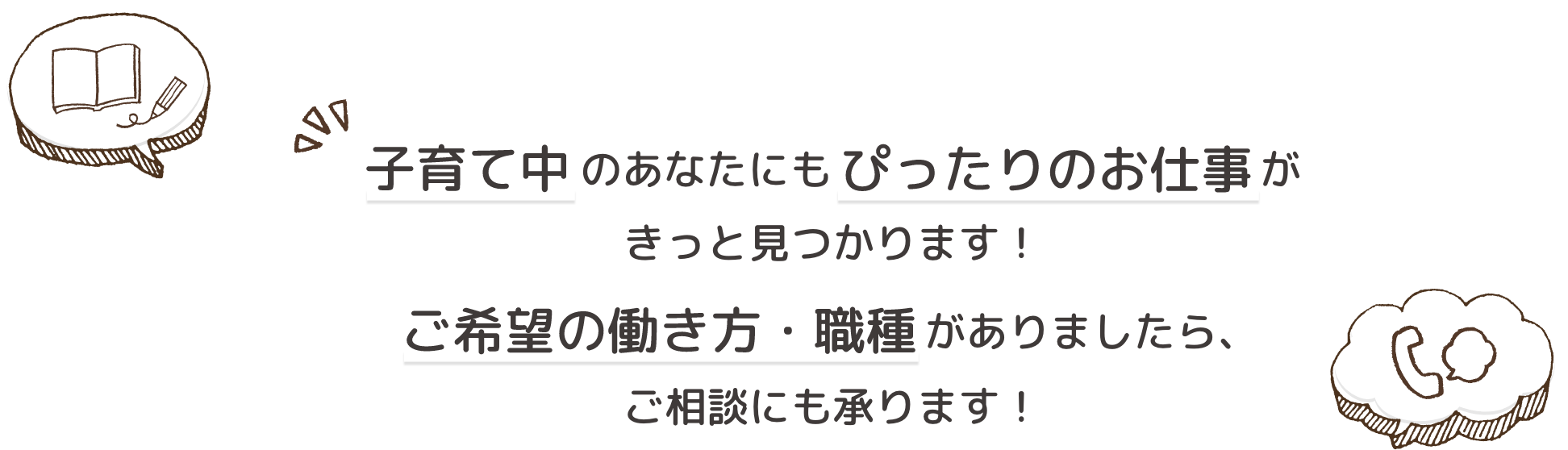 子育て中のあなたにもぴったりのお仕事がきっと見つかります！ご希望の働き方・職種がありましたら、ご相談にも承ります！